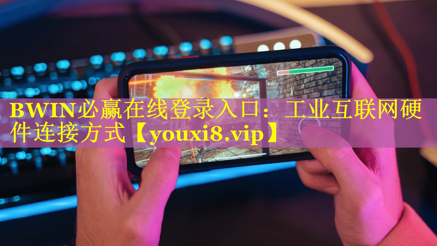 BWIN必赢在线登录入口：工业互联网硬件连接方式