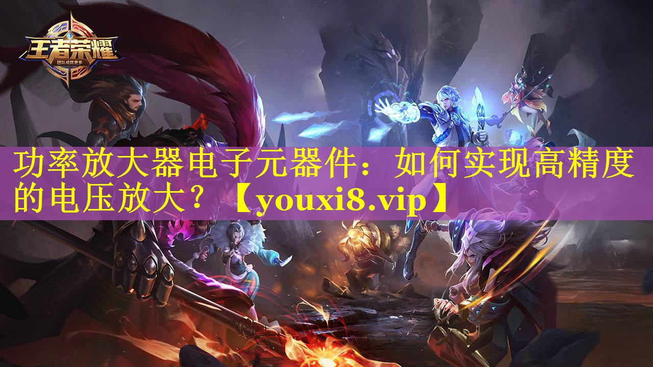 功率放大器电子元器件：如何实现高精度的电压放大？