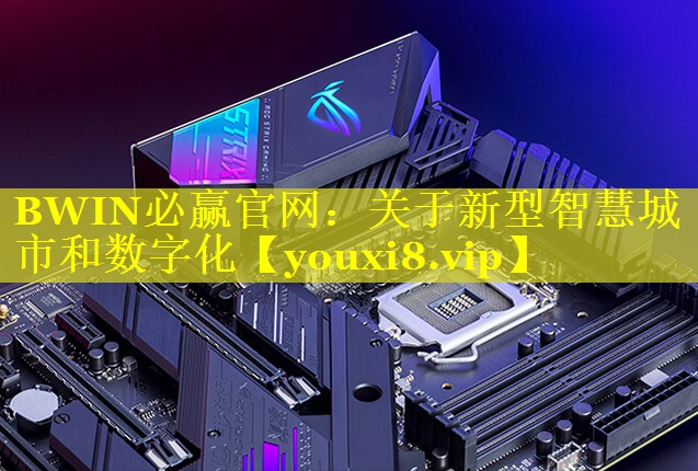 BWIN必赢官网：关于新型智慧城市和数字化