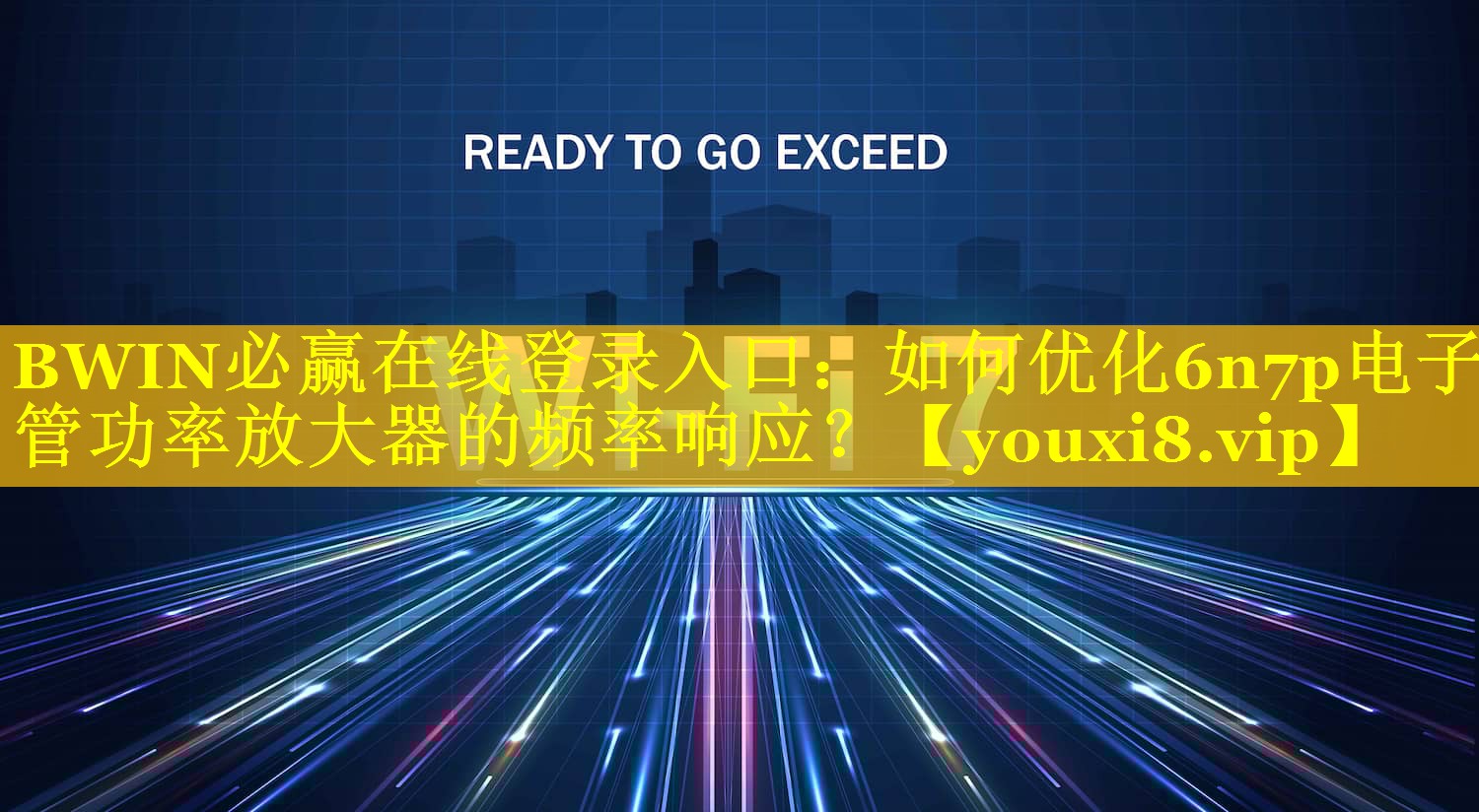 BWIN必赢在线登录入口：如何优化6n7p电子管功率放大器的频率响应？