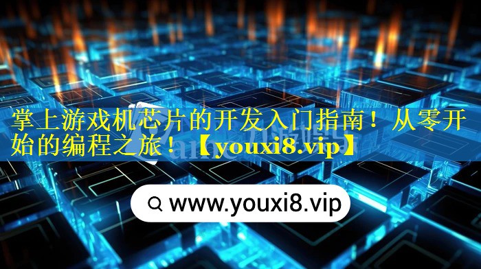 掌上游戏机芯片的开发入门指南！从零开始的编程之旅！