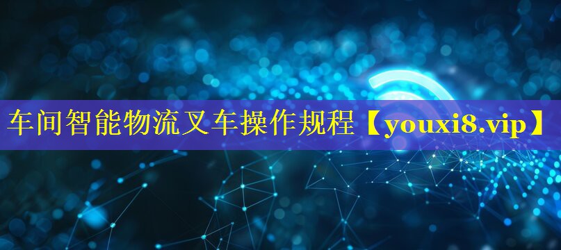 车间智能物流叉车操作规程