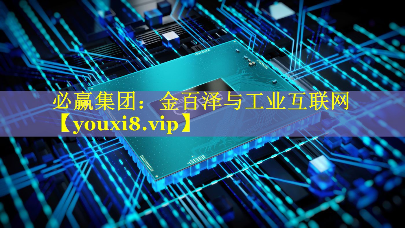 必赢集团：金百泽与工业互联网