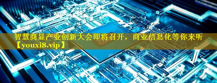 智慧商显产业创新大会即将召开，商业信息化等你来听