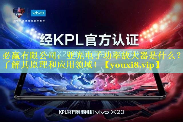 必赢有限公司：亚光电子功率放大器是什么？了解其原理和应用领域！