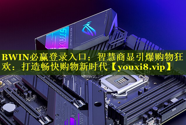 BWIN必赢登录入口：智慧商显引爆购物狂欢：打造畅快购物新时代