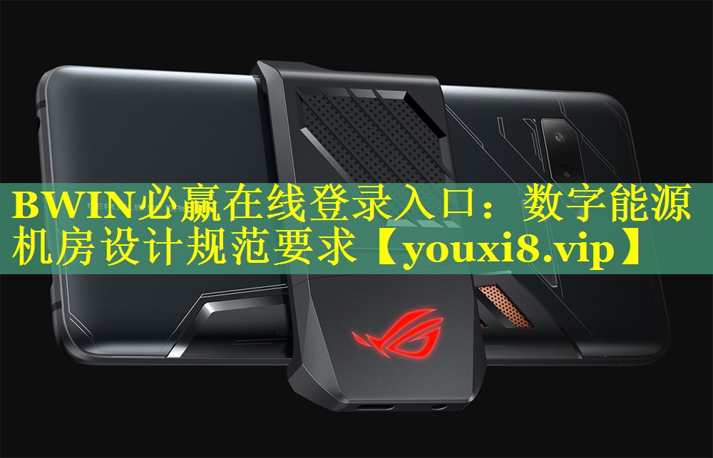 BWIN必赢在线登录入口：数字能源机房设计规范要求