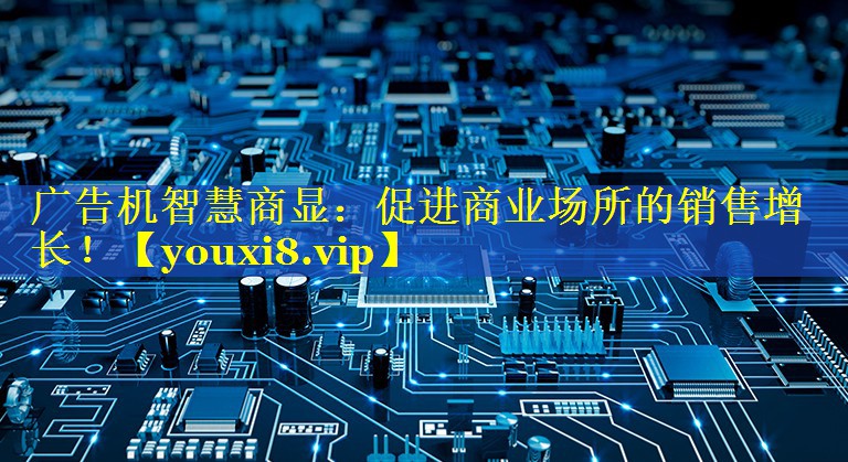 广告机智慧商显：促进商业场所的销售增长！