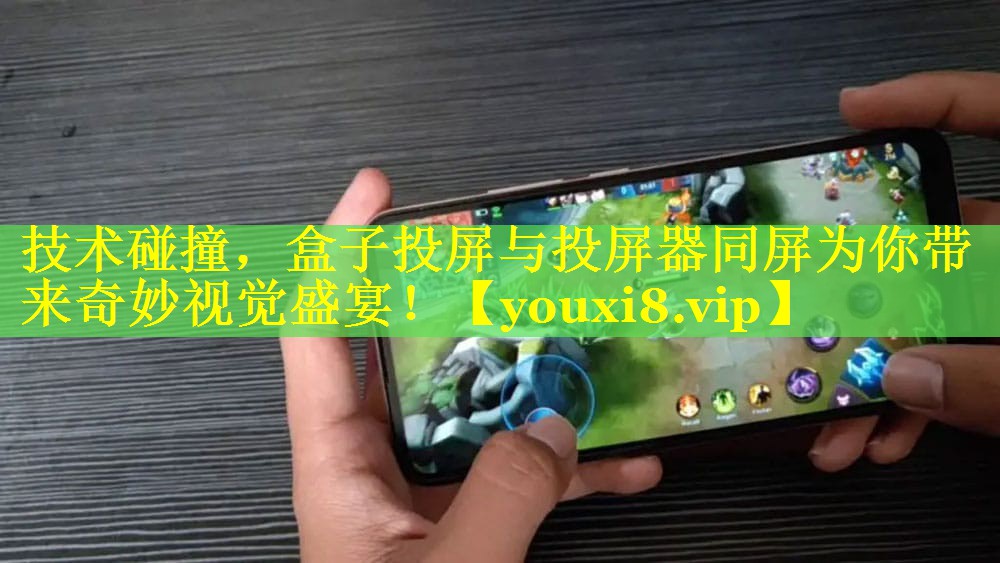 技术碰撞，盒子投屏与投屏器同屏为你带来奇妙视觉盛宴！