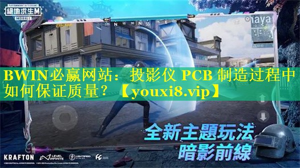 BWIN必赢网站：投影仪 PCB 制造过程中如何保证质量？