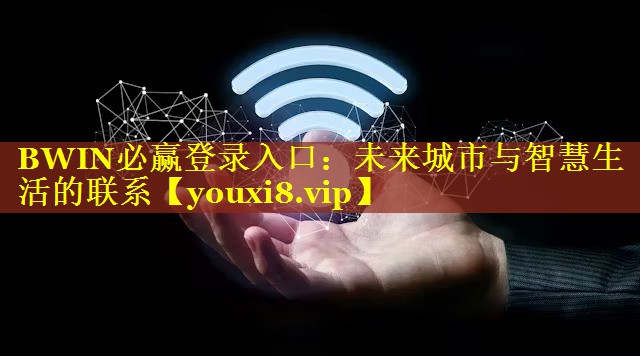 BWIN必赢登录入口：未来城市与智慧生活的联系
