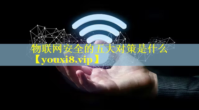 物联网安全的五大对策是什么