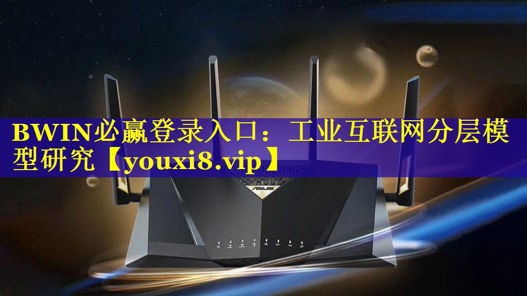 BWIN必赢登录入口：工业互联网分层模型研究