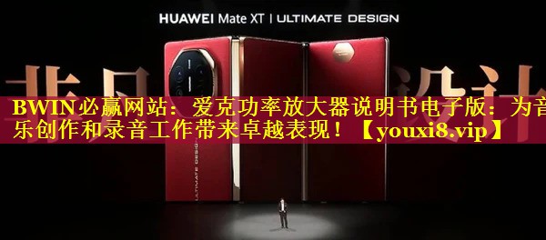 BWIN必赢网站：爱克功率放大器说明书电子版：为音乐创作和录音工作带来卓越表现！
