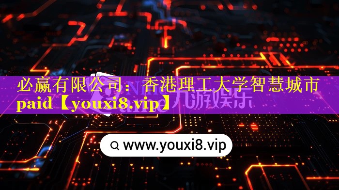必赢有限公司：香港理工大学智慧城市paid