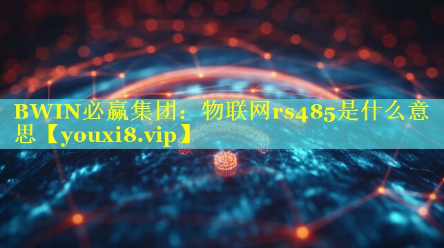 物联网rs485是什么意思 物联网rs485是什么意思