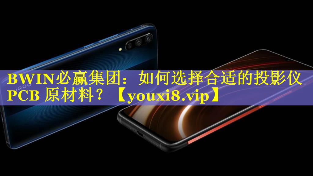 如何选择合适的投影仪 PCB 原材料? 如何选择合适的投影仪 PCB 原材料?