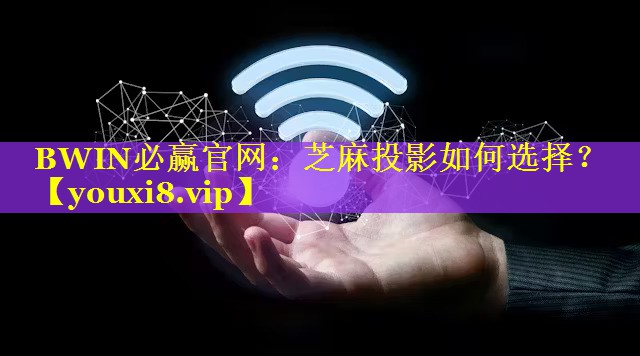 芝麻投影如何选择? 芝麻投影如何选择?