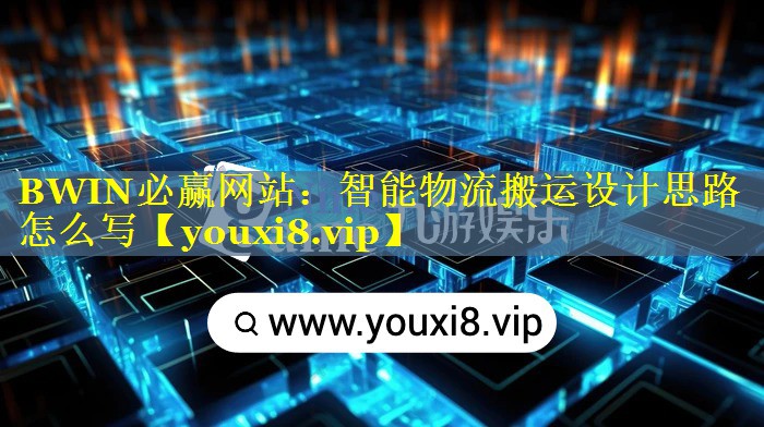 智能物流搬运设计思路怎么写 智能物流搬运设计思路怎么写