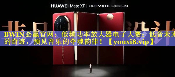 低频功率放大器电子大赛:低音未来的奇迹,预见音乐的夺魂韵律! 低频功率放大器电子大赛:低音未来的奇迹,预见音乐的夺魂韵律!