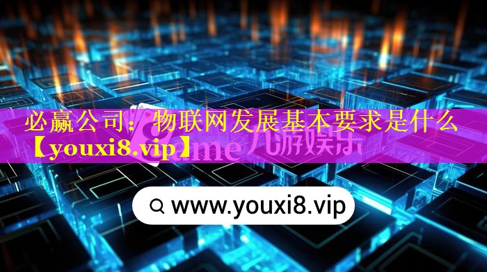 物联网发展基本要求是什么 物联网发展基本要求是什么