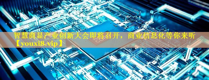智慧商显产业创新大会即将召开,商业信息化等你来听 智慧商显产业创新大会即将召开,商业信息化等你来听