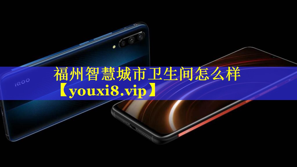 福州智慧城市卫生间怎么样 福州智慧城市卫生间怎么样