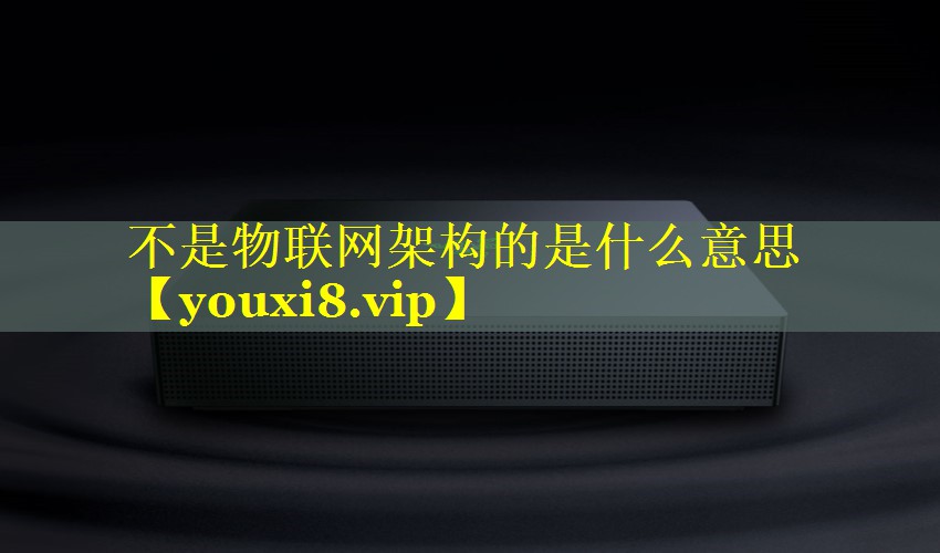 不是物联网架构的是什么意思 不是物联网架构的是什么意思