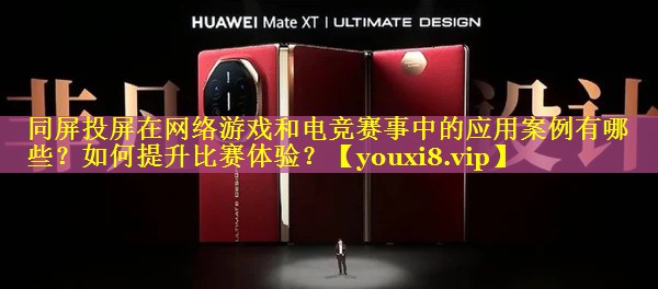 同屏投屏在网络游戏和电竞赛事中的应用案例有哪些?如何提升比赛体验? 同屏投屏在网络游戏和电竞赛事中的应用案例有哪些?如何提升比赛体验?