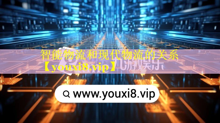 智能物流和现代物流的关系 智能物流和现代物流的关系