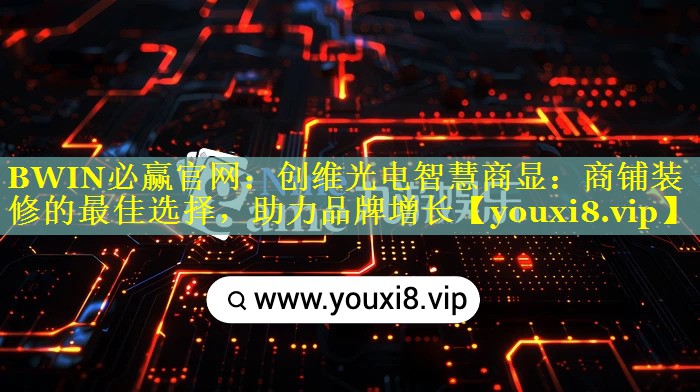创维光电智慧商显:商铺装修的最佳选择,助力品牌增长 创维光电智慧商显:商铺装修的最佳选择,助力品牌增长