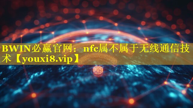 nfc属不属于无线通信技术 nfc属不属于无线通信技术
