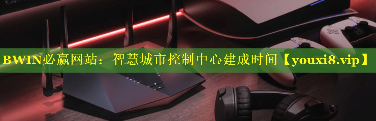 智慧城市控制中心建成时间 智慧城市控制中心建成时间