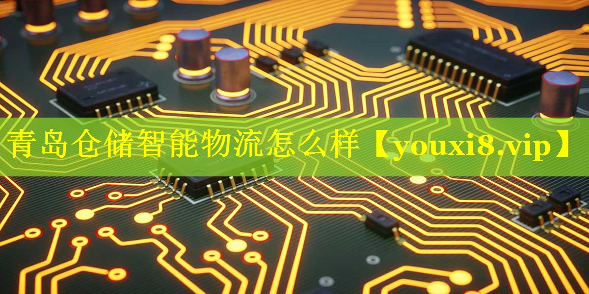 青岛仓储智能物流怎么样 青岛仓储智能物流怎么样