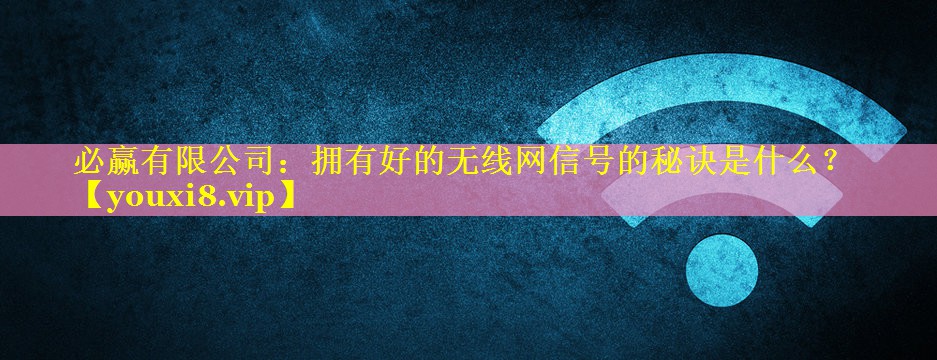拥有好的无线网信号的秘诀是什么? 拥有好的无线网信号的秘诀是什么?