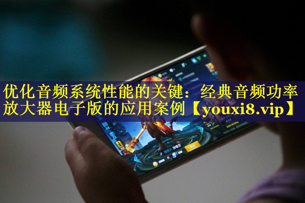 优化音频系统性能的关键:经典音频功率放大器电子版的应用案例 优化音频系统性能的关键:经典音频功率放大器电子版的应用案例