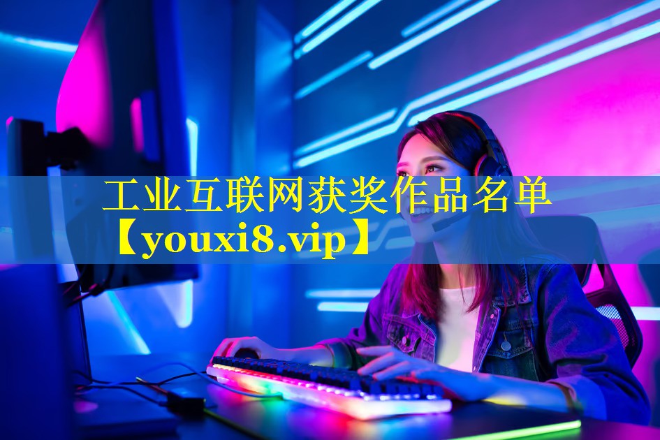 工业互联网获奖作品名单 工业互联网获奖作品名单